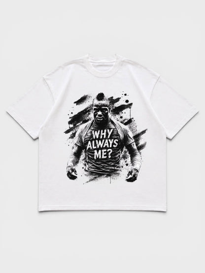 WHY ALWAYS ME TEE WEISS