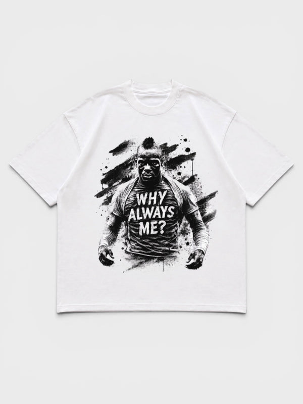 WHY ALWAYS ME TEE WEISS